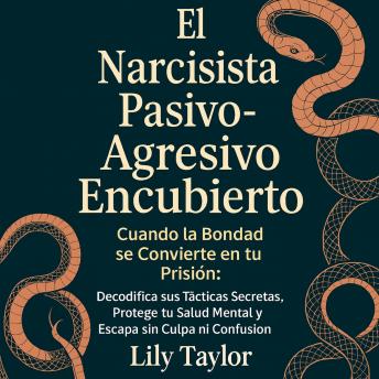 [Spanish] - El Narcisista Pasivo-Agresivo Encubierto - Cuando la Bondad se Convierte en tu Prisión: Decodifica sus Tácticas Secretas, Protege tu Salud Mental y Escapa sin Culpa ni Confusión