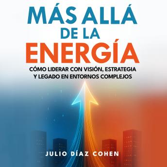 [Spanish] - Más Allá de la Energía: Cómo Liderar con Visión, Estrategia y Legado en Entornos Complejos