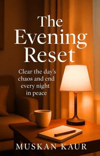 The Evening Reset: Clear the day’s chaos and end every night in peace