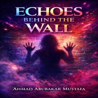 Echoes Behind the Wall: A Powerful Tale of Love, Faith, Jealousy, and the Hidden Stories of Family Life