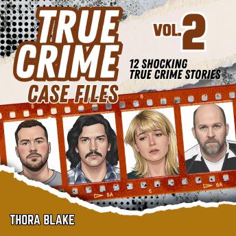 True Crime Case Files - Volume 2: 12 Shocking True Crime Stories of Deception and Murder