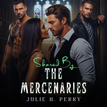 SHARED BY THE MERCENARIES: A Second Chance Military Reverse Harem Romance