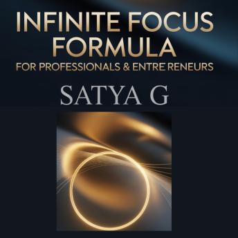 Infinite Focus Formula for Professionals and Entrepreneurs: How to Eliminate Distractions, Think with Clarity, and Perform at Your Peak Every Day
