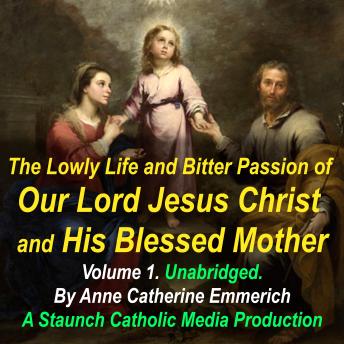The Lowly Life and Bitter Passion of Our Lord Jesus Christ and His Blessed Mother: Together with the Mysteries of the Old Testament from the Visions of Blessed Anne Catherine Emmerich