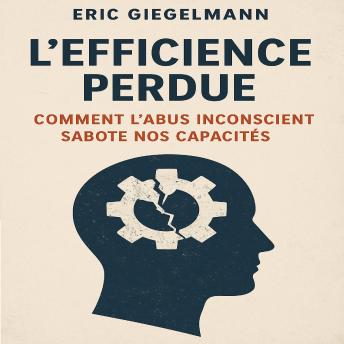 [French] - L’Efficience Perdue  Comment l’Abus Inconscient Sabote Nos Capacités