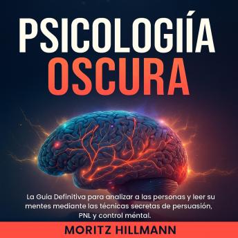 [Spanish] - Psicología Oscura: La guía definitiva para analizar a las personas y leer sus mentes mediante las técnicas secretas de persuasión, PNL y control mental
