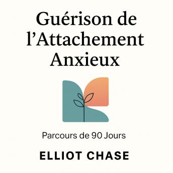 [French] - Guérison de l'Attachement Anxieux - Parcours de 90 Jours : Arrêtez de Suranalyser, Guérissez Votre Peur de l'Abandon et Créez une Intimité Durable