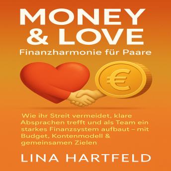 [German] - Money & Love: Finanzharmonie für Paare: Wie ihr Streit vermeidet, klare Absprachen trefft und als Team ein starkes Finanzsystem aufbaut – mit Budget, Kontenmodell & gemeinsamen Zielen