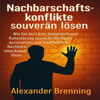 [German] - Nachbarschaftskonflikte souverän lösen: Wie Sie bei Lärm, Grenzstreit und Ruhestörung souverän Ihr Recht durchsetzen und Konflikte mit Nachbarn ohne Anwalt lösen