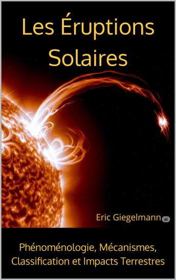[French] - Les Éruptions Solaires, Phénoménologie, Mécanismes, Classification et Impacts Terrestres