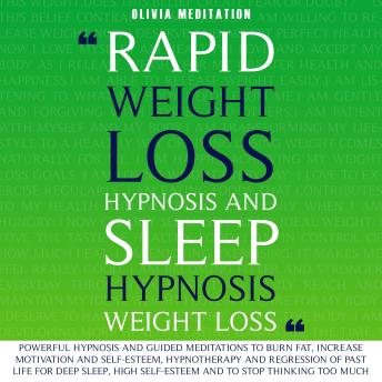 Rapid Weight Loss Hypnosis and Sleep Hypnosis Weight Loss: Powerful Hypnosis and Guided Meditations to Burn Fat, Increase Motivation and Self-Esteem, Hypnotherapy and Regression of Past Life for Deep Sleep, High Self-Esteem and to Stop Thinking Too Much