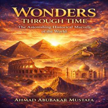 The Astonishing Historical Marvels of the World”: Exploring Humanity's Greatest Achievements Through History, Reflection, and the Signs of Allah