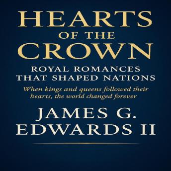 Hearts of the Crown: Royal Romances That Shaped Nations: When kings and queens followed their hearts, the world changed forever