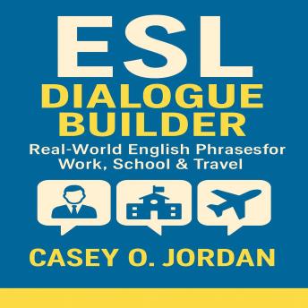 ESL Dialogue Builder: Real-World English Phrases for Work, School & TravelCasey O. Jordan