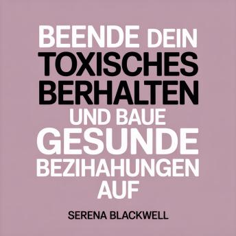 [German] - Beende dein toxisches Verhalten und baue gesunde Beziehungen auf: Ein heilender Ratgeber für emotionales Wachstum, Grenzen und Selbstwahrnehmung
