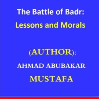 The Battle of Badr: Lessons and Morals: The First Great Victory of Islam and a Timeless Lesson in Faith, Courage, and Divine Support