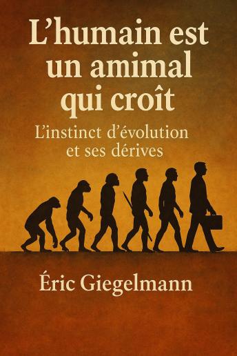 [French] - l'humain est un animal qui croît, L’instinct d’évolution et ses dérives