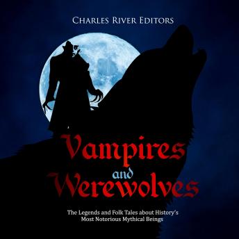 Vampires and Werewolves: The Legends and Folk Tales about History’s Most Notorious Mythical Beings