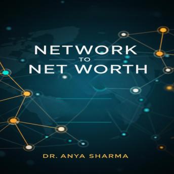 Network to Net Worth: Build Powerful Relationships and Propel Your Career