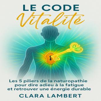 [French] - Le Code Vitalité: Les 5 piliers de la naturopathie pour dire adieu à la fatigue et retrouver une énergie durable
