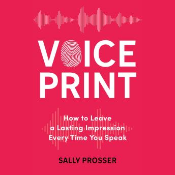 Voiceprint: How to Leave a Lasting Impression Every Time You Speak