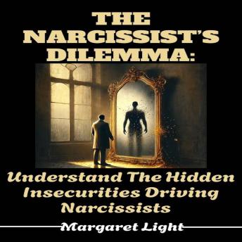 The Narcissist’s Dilemma: Understand The Hidden Insecurities Driving Narcissists.