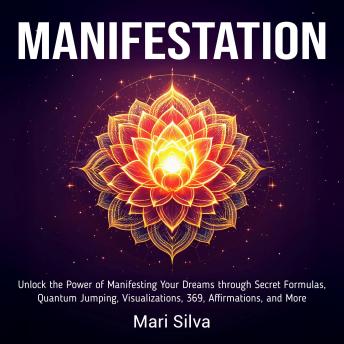Manifestation: Unlock the Power of Manifesting Your Dreams through Secret Formulas, Quantum Jumping, Visualizations, 369, Affirmations, and More