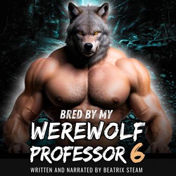 Bred by my Werewolf Professor 6: Spicy Monster Breeding and Pregnancy Romance Short Story