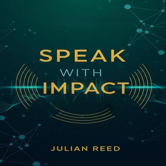 Speak with Impact: Master the Art of Communication, Build Powerful Connections, and Achieve Lasting Influence