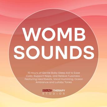Womb Sounds: 15 Hours of Gentle Baby Sleep Aid to Ease Colic, Support Naps, and Relieve Fussiness - Featuring Heartbeats, Vocal Humming, Ocean Ambiance and Lullaby Tones