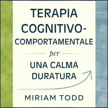 [Italian] - Terapia Cognitivo-Comportamentale per una Calma Duratura: Dodici Settimane per Placare i Turbinii Mentali e Aumentare la Motivazione Attraverso l'Attivazione Comportamentale e la Ristrutturazione del Pensiero — Mantenendo le Tue Abitudini