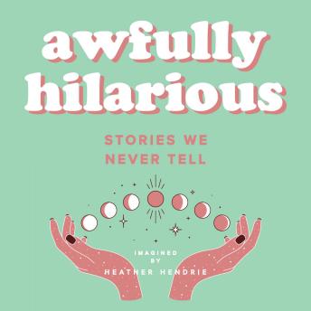 awfully hilarious: stories we never tell