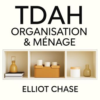 [French] - TDAH Organisation & Ménage : Systèmes validés par les neurosciences, Habitudes stimulant la dopamine et Espaces désencombres sans honte ni épuisement