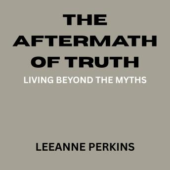 The Aftermath of Truth: Living Beyond The Myths