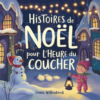 [French] - Histoires de Noël pour l'heure du coucher: Aventures hivernales enchantées pleines de magie, d'amitié et de joie festive