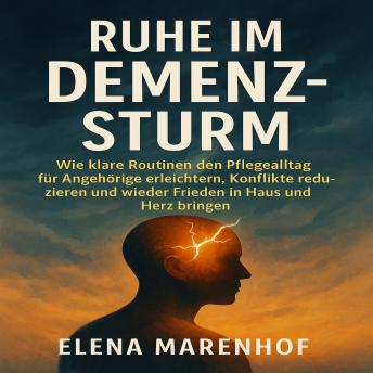[German] - Ruhe im Demenz-Sturm: Wie klare Routinen den Pflegealltag für Angehörige erleichtern, Konflikte reduzieren und wieder Frieden in Haus und Herz bringen