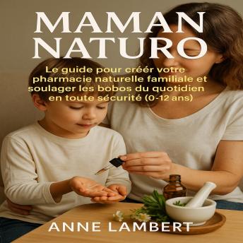 [French] - Maman Naturo: Le guide pour créer votre pharmacie naturelle familiale et soulager les bobos du quotidien en toute sécurité (0-12 ans).