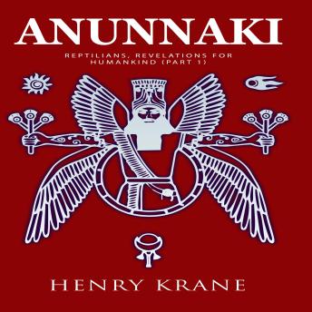 Anunnaki: Reptilians, Revelations for Humankind (Part 1)