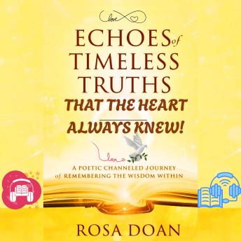 ECHOES OF TIMELESS TRUTHS THAT THE HEART ALWAYS KNEW: A Poetic Channeled Journey of Remembering the Wisdom Within!