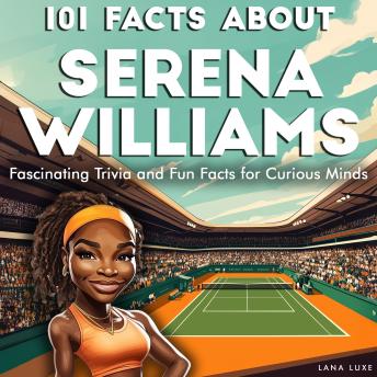 101 Facts About Serena Williams: Fascinating Trivia and Fun Facts for Curious Minds