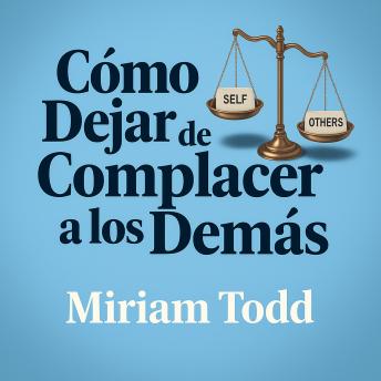 [Spanish] - Cómo Dejar de Complacer a los Demás: Gana Confianza Auténtica y Libertad con Herramientas Basadas en Evidencia en Menos de 30 Días