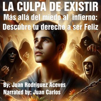 [Spanish] - LA CULPA DE EXISTIR: Más allá del miedo al infierno: Descubre tu derecho a ser feliz