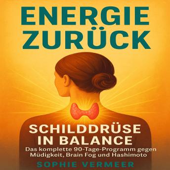 [German] - Energie Zurück: Schilddrüse in Balance – Das komplette 90-Tage-Programm gegen Müdigkeit, Brain Fog und Hashimoto