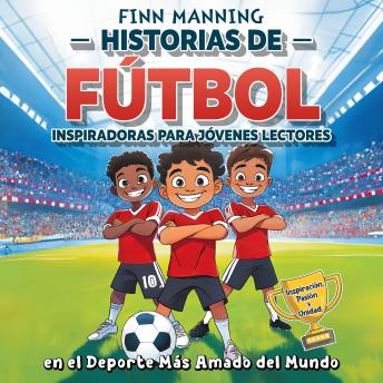 [Spanish] - Historias de fútbol inspiradoras para jóvenes lectores: Inspiración, pasión y unidad, en el deporte más amado del mundo