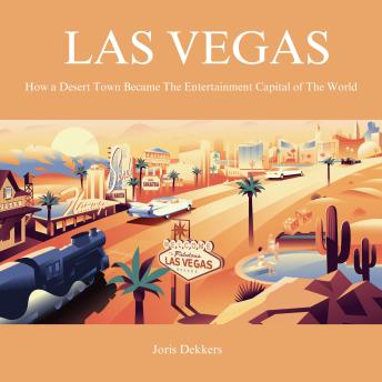 LAS VEGAS: How a Desert Town Became the Entertainment Capital of the World