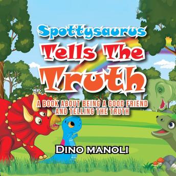 SPOTTYSAURUS TELLS THE TRUTH: A Book About Being a Good Friend and Telling the Truth: The Adventures of Spottysaurus, Book 3
