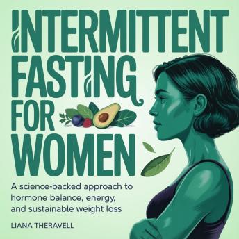 Intermittent Fasting for Women: A Science-Backed Approach to Hormone Balance, Energy, and Sustainable Weight Loss