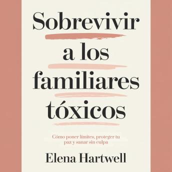 [Spanish] - Sobrevivir a los familiares tóxicos: Cómo poner límites, proteger tu paz y sanar sin culpa