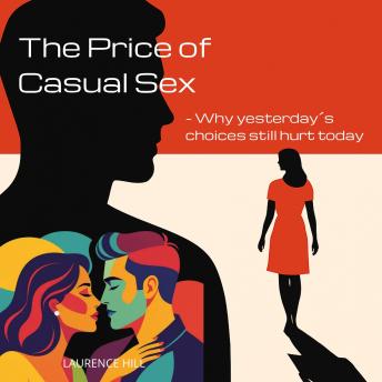 The Price of Casual Sex: Why does past casual sex affect your romantic love life today? A bold look jealousy, intimacy, and the emotional cost of casual sex.