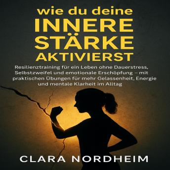 [German] - Wie du deine innere Stärke aktivierst: Resilienztraining für ein Leben ohne Dauerstress, Selbstzweifel und emotionale Erschöpfung – mit praktischen Übungen für mehr Gelassenheit, Energie und mentale Klarheit im Alltag